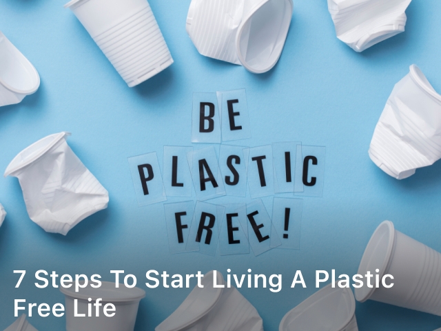 7 Steps to Start Living a Plastic Free Life