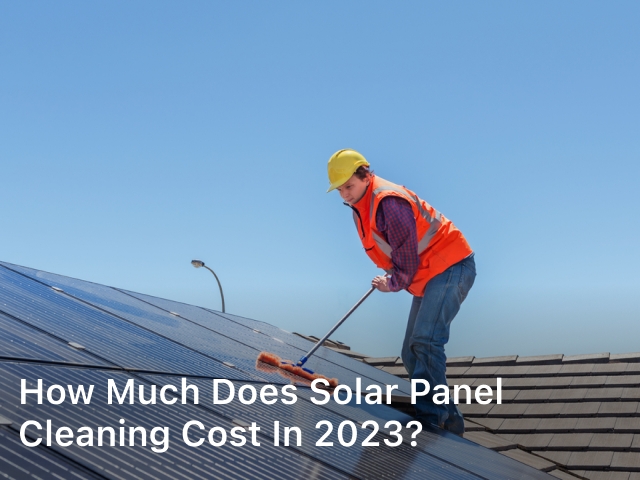 How Much Does Solar Panel Cleaning Cost in 2023; Solar Panel Cleaning Cost; commercial solar panel cleaning cost; solar panel cleaning service cost; solar panels cleaning cost; how much does solar panel cleaning cost;