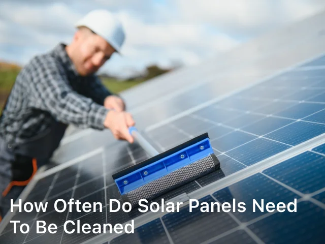 How Often do Solar Panels Need to be Cleaned